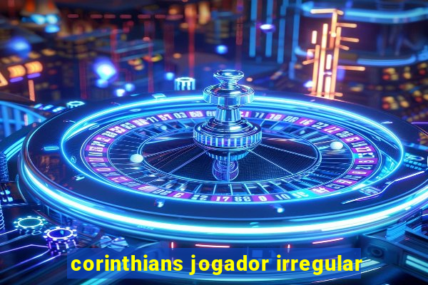 corinthians jogador irregular